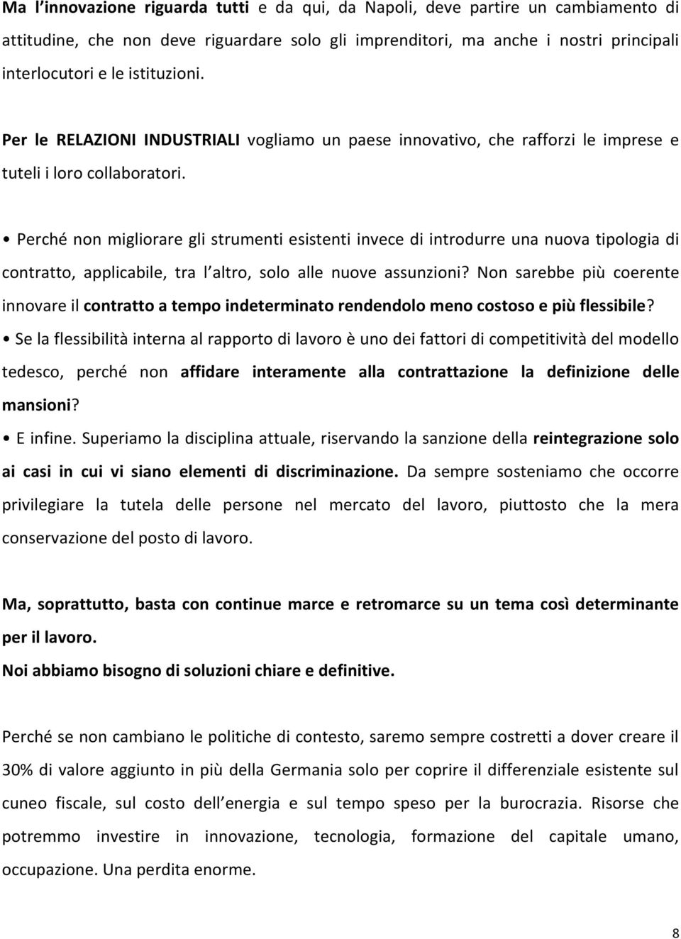 Perché non migliorare gli strumenti esistenti invece di introdurre una nuova tipologia di contratto, applicabile, tra l altro, solo alle nuove assunzioni?