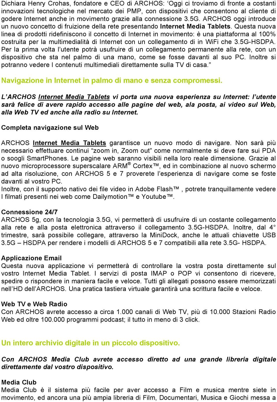 Questa nuova linea di prodotti ridefiniscono il concetto di Internet in movimento: è una piattaforma al 100% costruita per la multimedialità di Internet con un collegamento di in WiFi che 3.5G-HSDPA.