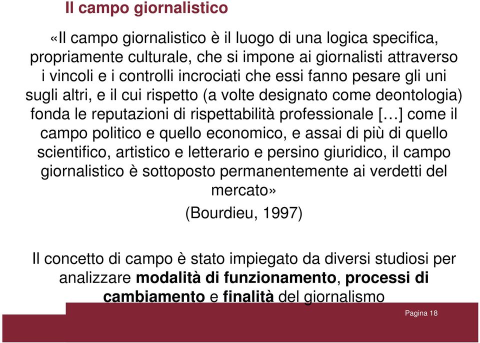 politico e quello economico, e assai di più di quello scientifico, artistico e letterario e persino giuridico, il campo giornalistico è sottoposto permanentemente ai verdetti del