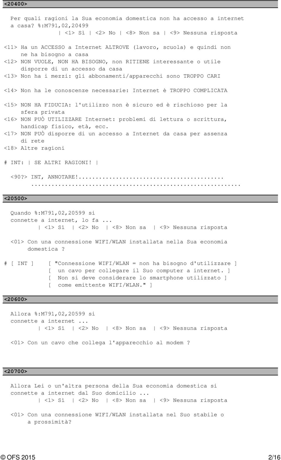 casa <13> Non ha i mezzi: gli abbonamenti/apparecchi sono TROPPO CARI <14> Non ha le conoscenze necessarie: Internet è TROPPO COMPLICATA <15> NON HA FIDUCIA: l'utilizzo non è sicuro ed è rischioso