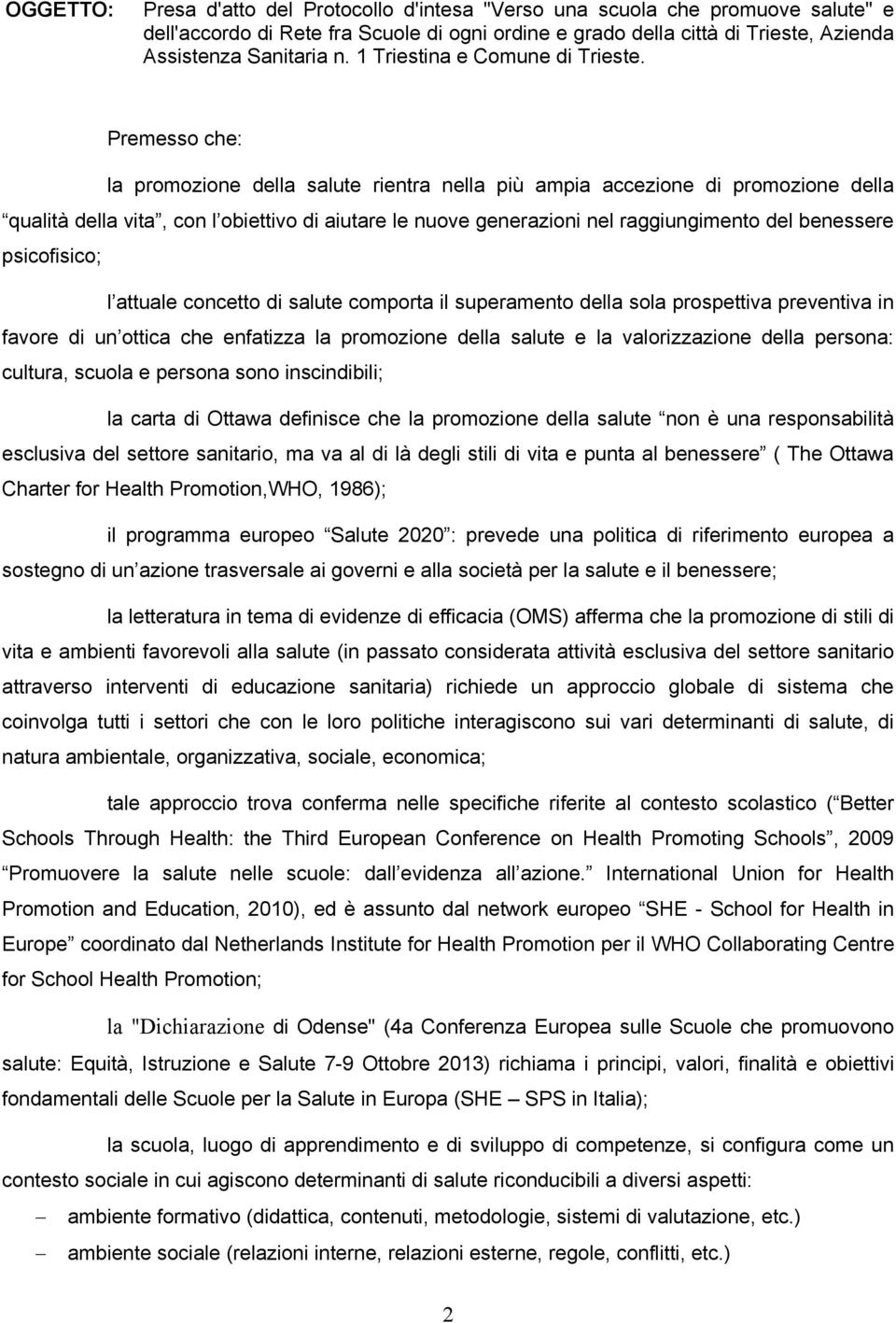 Premesso che: la promozione della salute rientra nella più ampia accezione di promozione della qualità della vita, con l obiettivo di aiutare le nuove generazioni nel raggiungimento del benessere