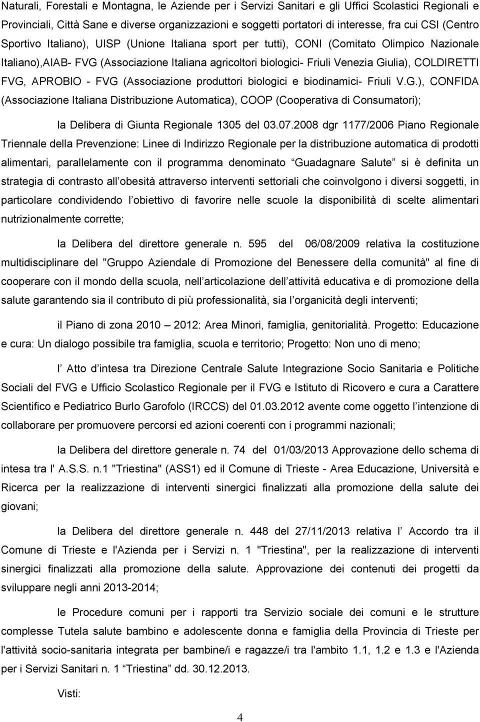 COLDIRETTI FVG, APROBIO - FVG (Associazione produttori biologici e biodinamici- Friuli V.G.), CONFIDA (Associazione Italiana Distribuzione Automatica), COOP (Cooperativa di Consumatori); la Delibera di Giunta Regionale 1305 del 03.