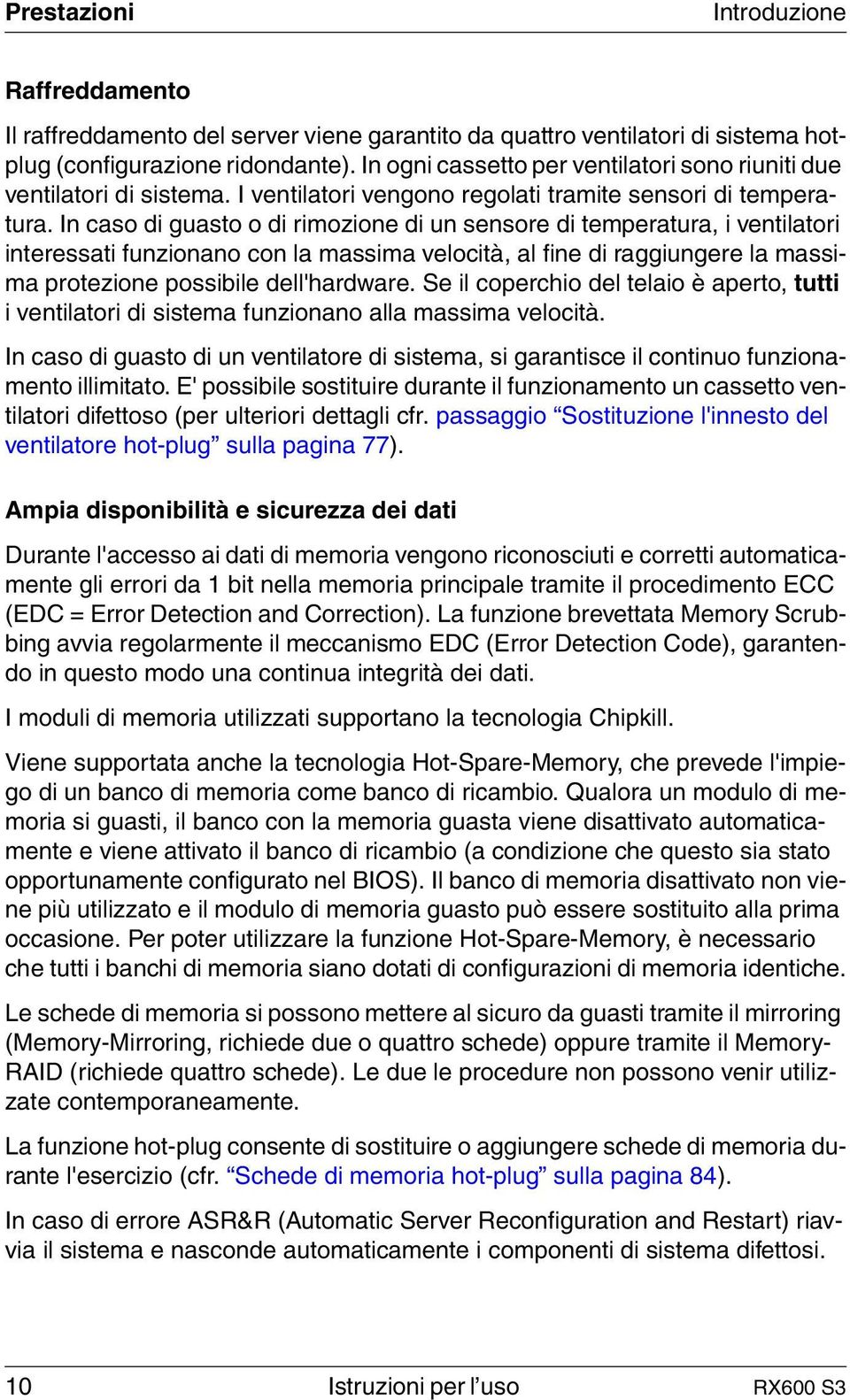 In caso di guasto o di rimozione di un sensore di temperatura, i ventilatori interessati funzionano con la massima velocità, al fine di raggiungere la massima protezione possibile dell'hardware.