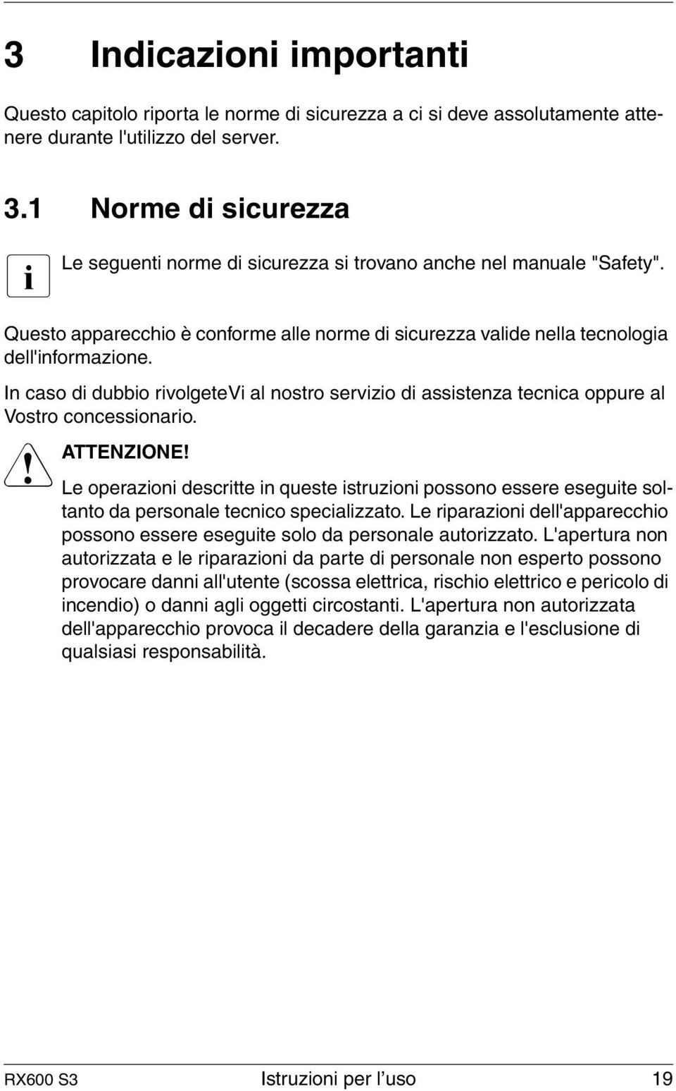 In caso di dubbio rivolgetevi al nostro servizio di assistenza tecnica oppure al Vostro concessionario. V ATTENZIONE!