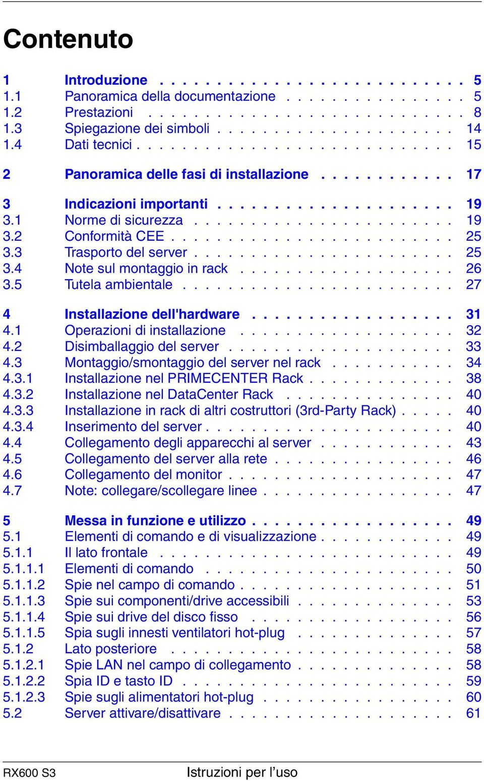 ........................ 25 3.3 Trasporto del server....................... 25 3.4 Note sul montaggio in rack................... 26 3.5 Tutela ambientale........................ 27 4 Installazione dell'hardware.