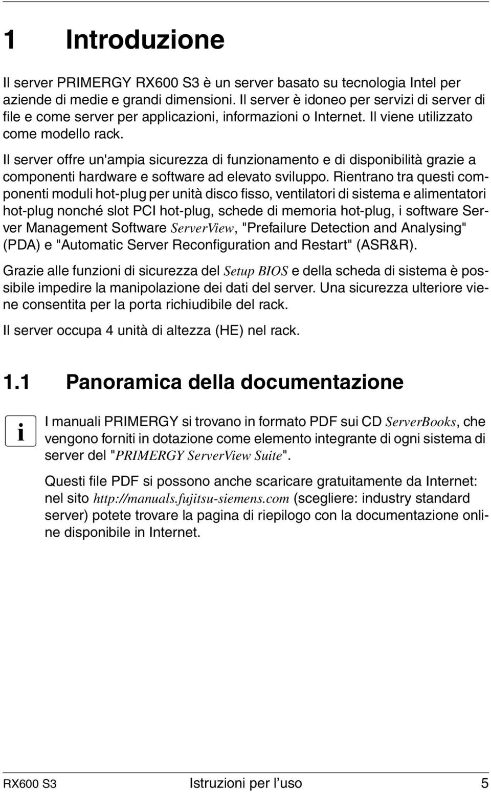 Il server offre un'ampia sicurezza di funzionamento e di disponibilità grazie a componenti hardware e software ad elevato sviluppo.