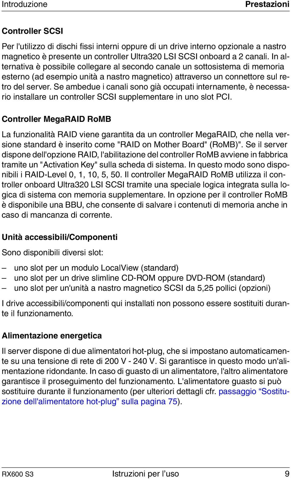 Se ambedue i canali sono già occupati internamente, è necessario installare un controller SCSI supplementare in uno slot PCI.