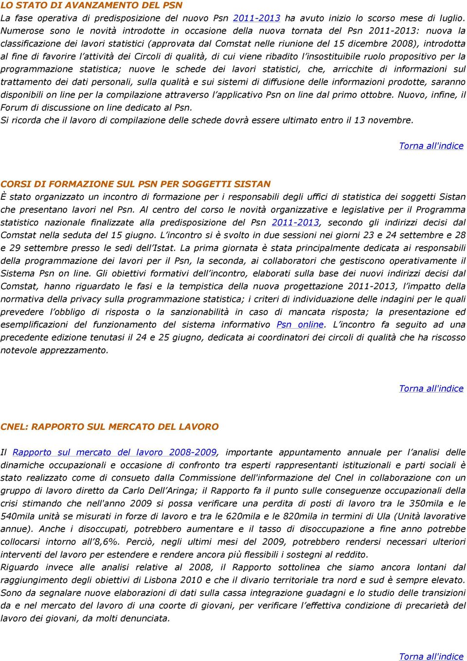 introdotta al fine di favorire l attività dei Circoli di qualità, di cui viene ribadito l insostituibile ruolo propositivo per la programmazione statistica; nuove le schede dei lavori statistici,