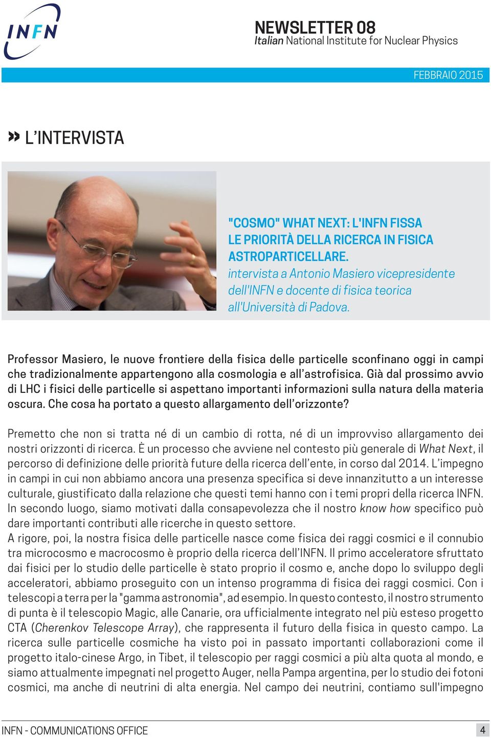 Professor Masiero, le nuove frontiere della fisica delle particelle sconfinano oggi in campi che tradizionalmente appartengono alla cosmologia e all astrofisica.