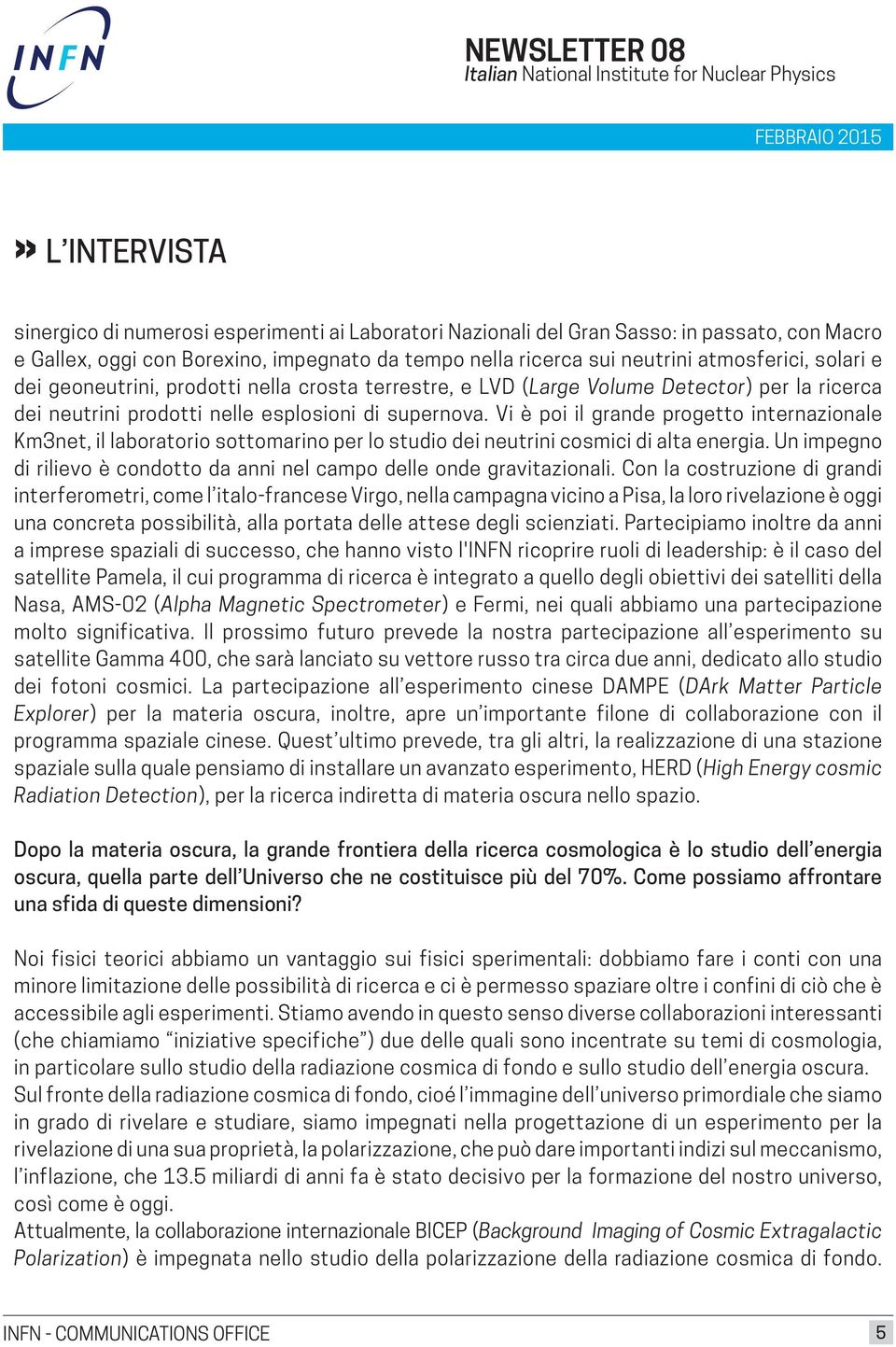 Vi è poi il grande progetto internazionale Km3net, il laboratorio sottomarino per lo studio dei neutrini cosmici di alta energia.