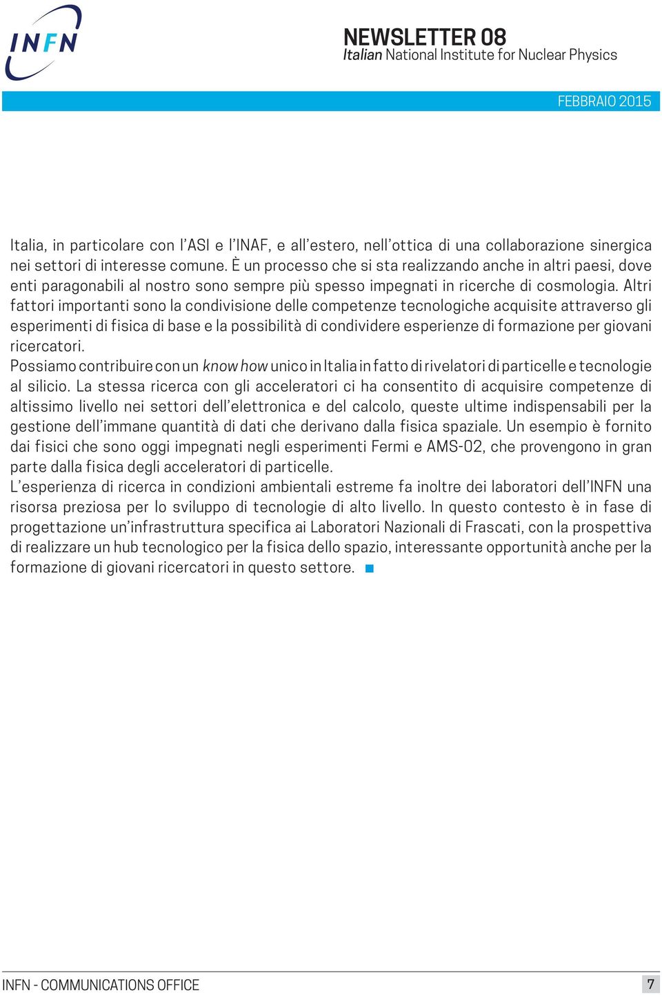 Altri fattori importanti sono la condivisione delle competenze tecnologiche acquisite attraverso gli esperimenti di fisica di base e la possibilità di condividere esperienze di formazione per giovani