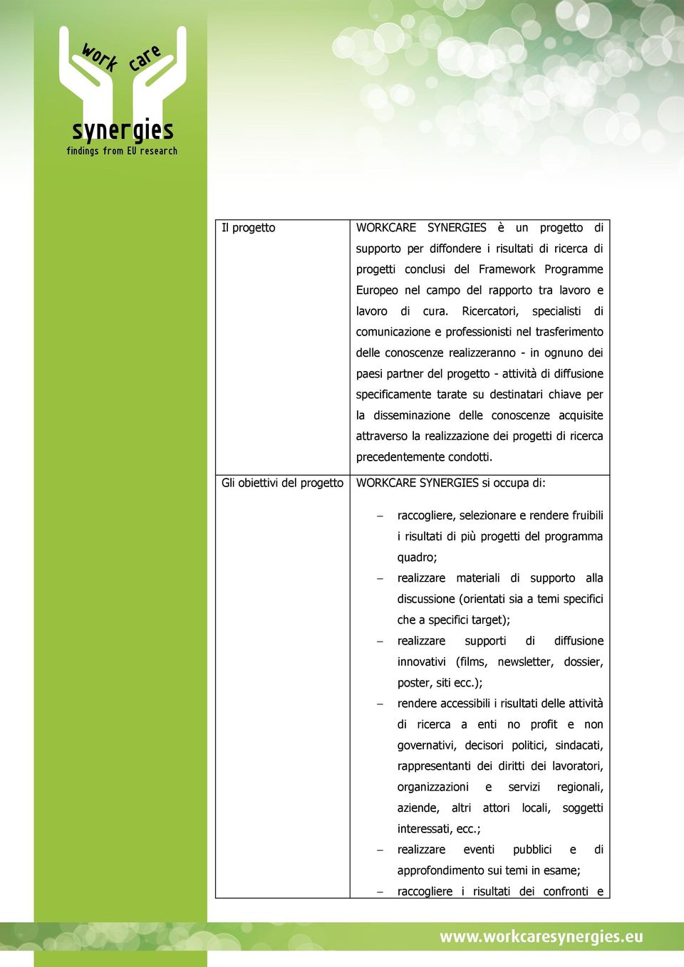 Ricercatori, specialisti di comunicazione e professionisti nel trasferimento delle conoscenze realizzeranno - in ognuno dei paesi partner del progetto - attività di diffusione specificamente tarate