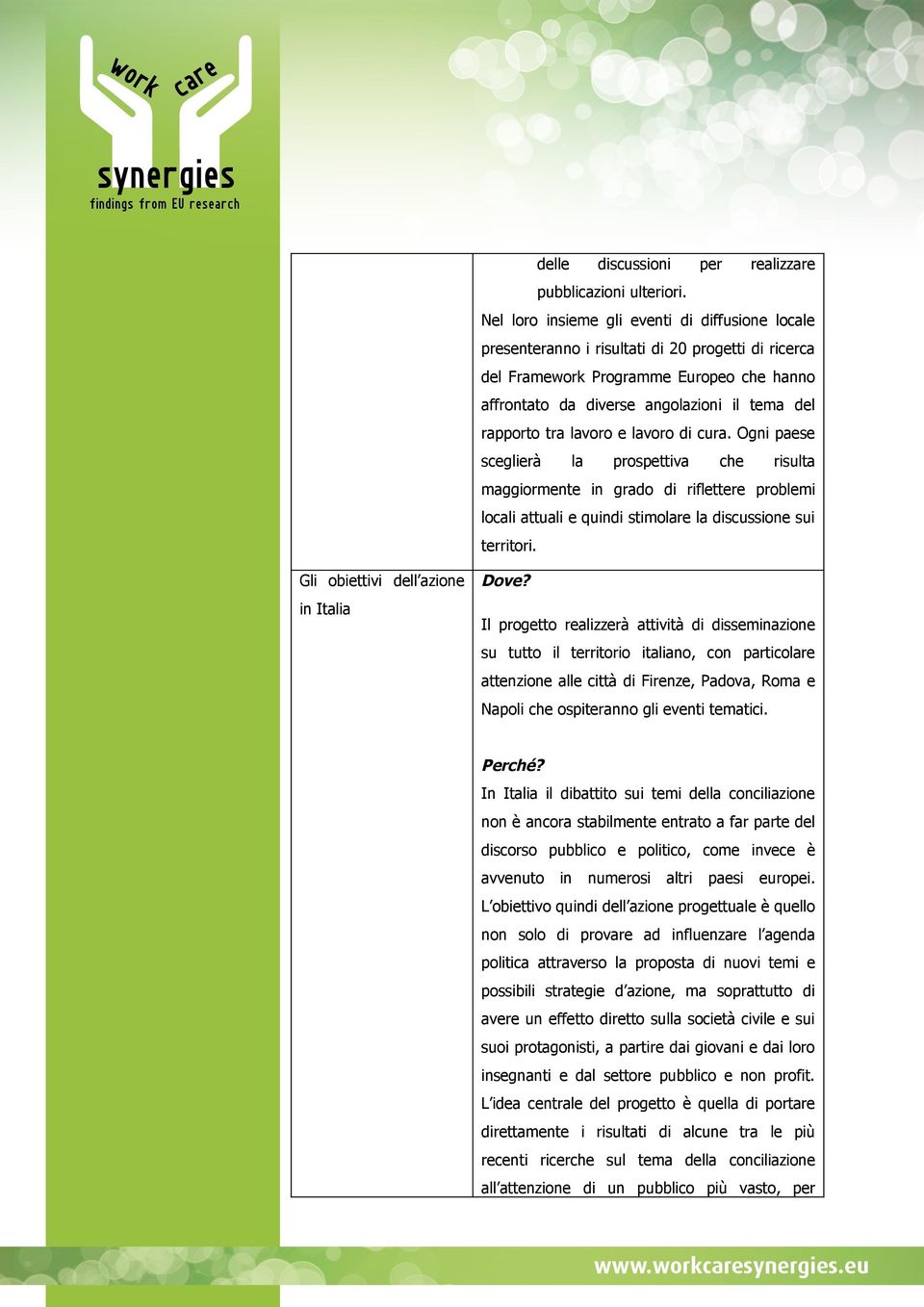 tra lavoro e lavoro di cura. Ogni paese sceglierà la prospettiva che risulta maggiormente in grado di riflettere problemi locali attuali e quindi stimolare la discussione sui territori.