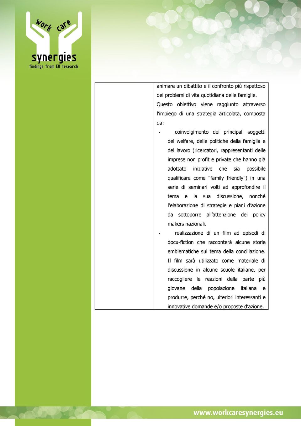 (ricercatori, rappresentanti delle imprese non profit e private che hanno già adottato iniziative che sia possibile qualificare come family friendly ) in una serie di seminari volti ad approfondire