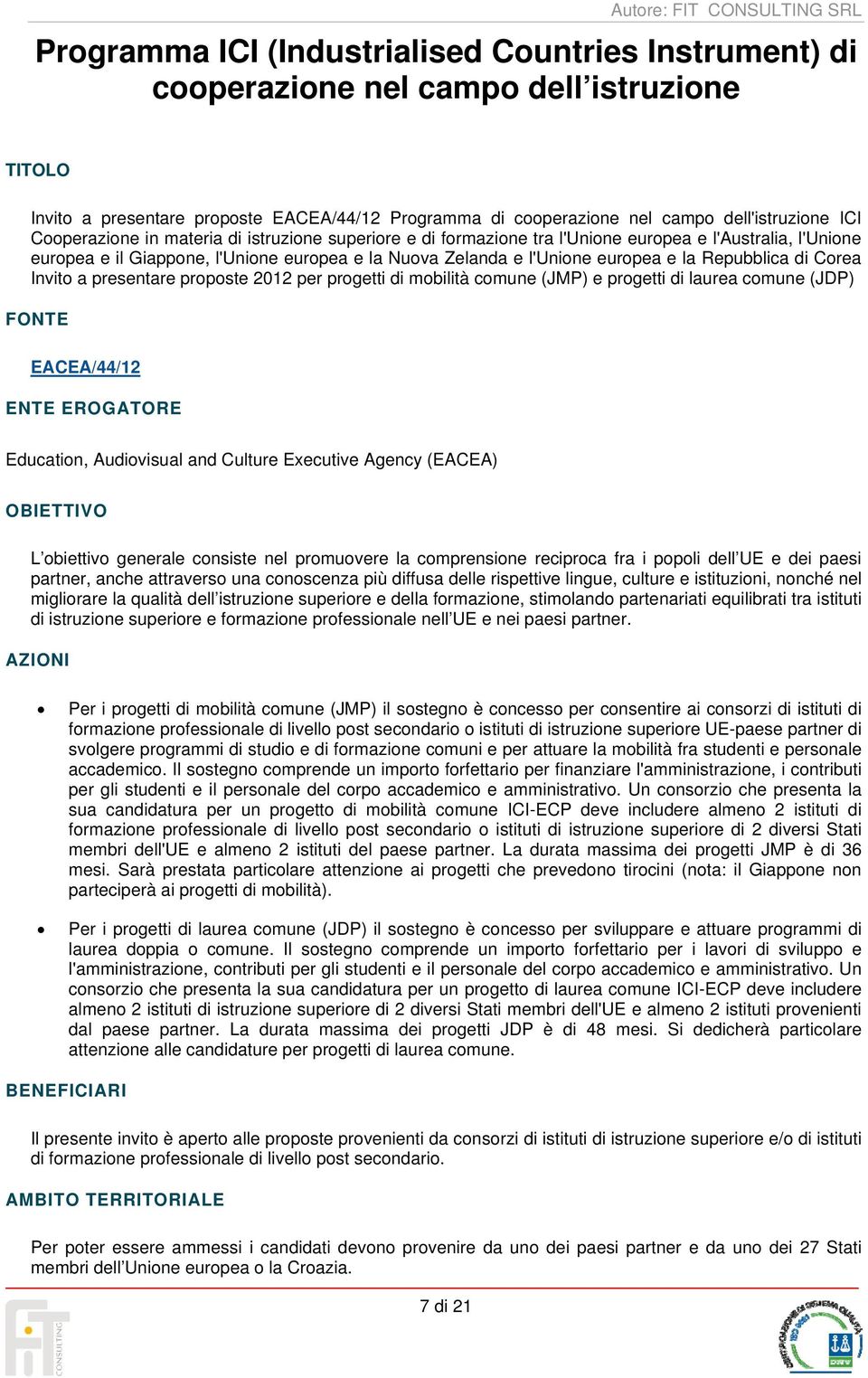 Repubblica di Corea Invito a presentare proposte 2012 per progetti di mobilità comune (JMP) e progetti di laurea comune (JDP) FONTE EACEA/44/12 ENTE EROGATORE Education, Audiovisual and Culture