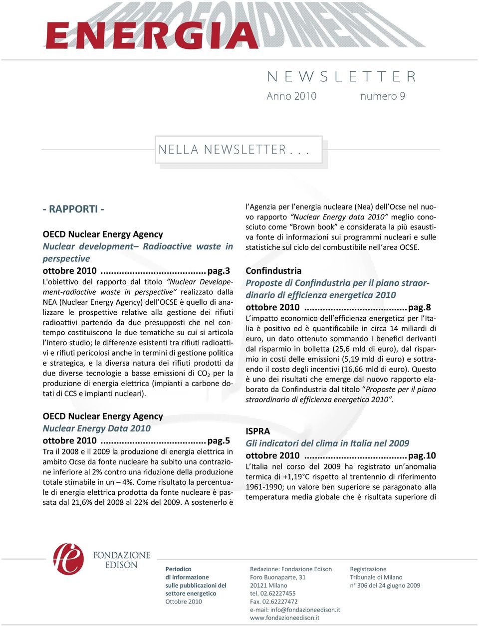 gestione dei rifiuti radioattivi partendo da due presupposti che nel contempo costituiscono le due tematiche su cui si articola l intero studio; le differenze esistenti tra rifiuti radioattivi e