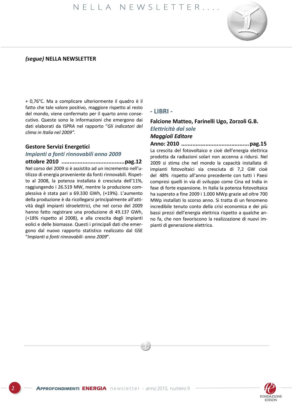 Gestore Servizi Energetici Impianti a fonti rinnovabili anno 2009 ottobre 2010...pag.12 Nel corso del 2009 si è assistito ad un incremento nell utilizzo di energia proveniente da fonti rinnovabili.