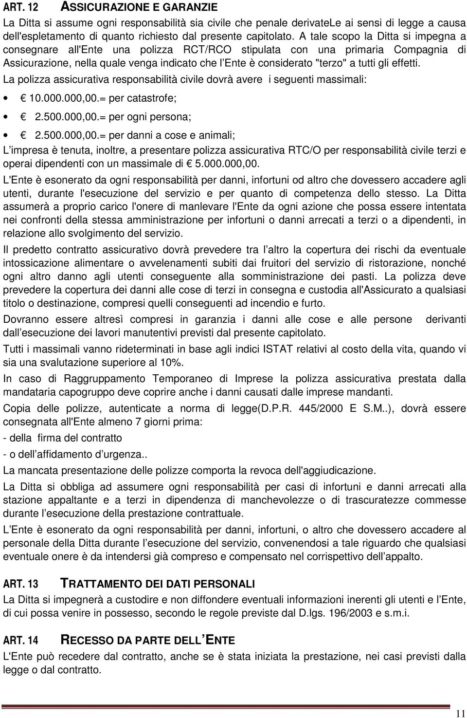 gli effetti. La polizza assicurativa responsabilità civile dovrà avere i seguenti massimali: 10.000.000,00.