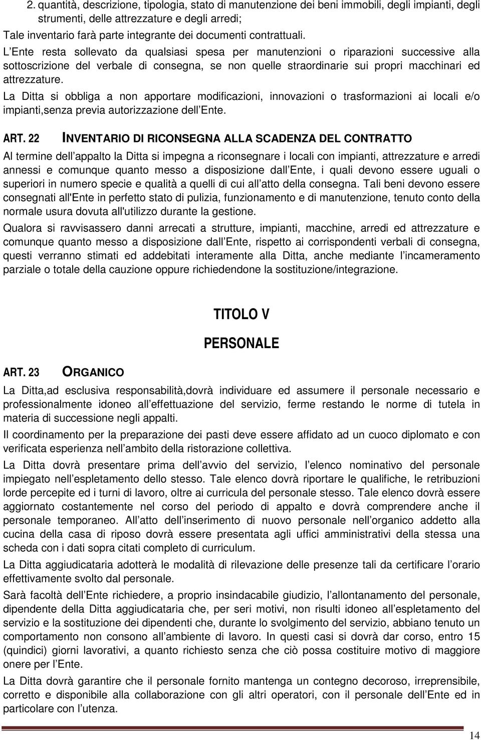 L Ente resta sollevato da qualsiasi spesa per manutenzioni o riparazioni successive alla sottoscrizione del verbale di consegna, se non quelle straordinarie sui propri macchinari ed attrezzature.