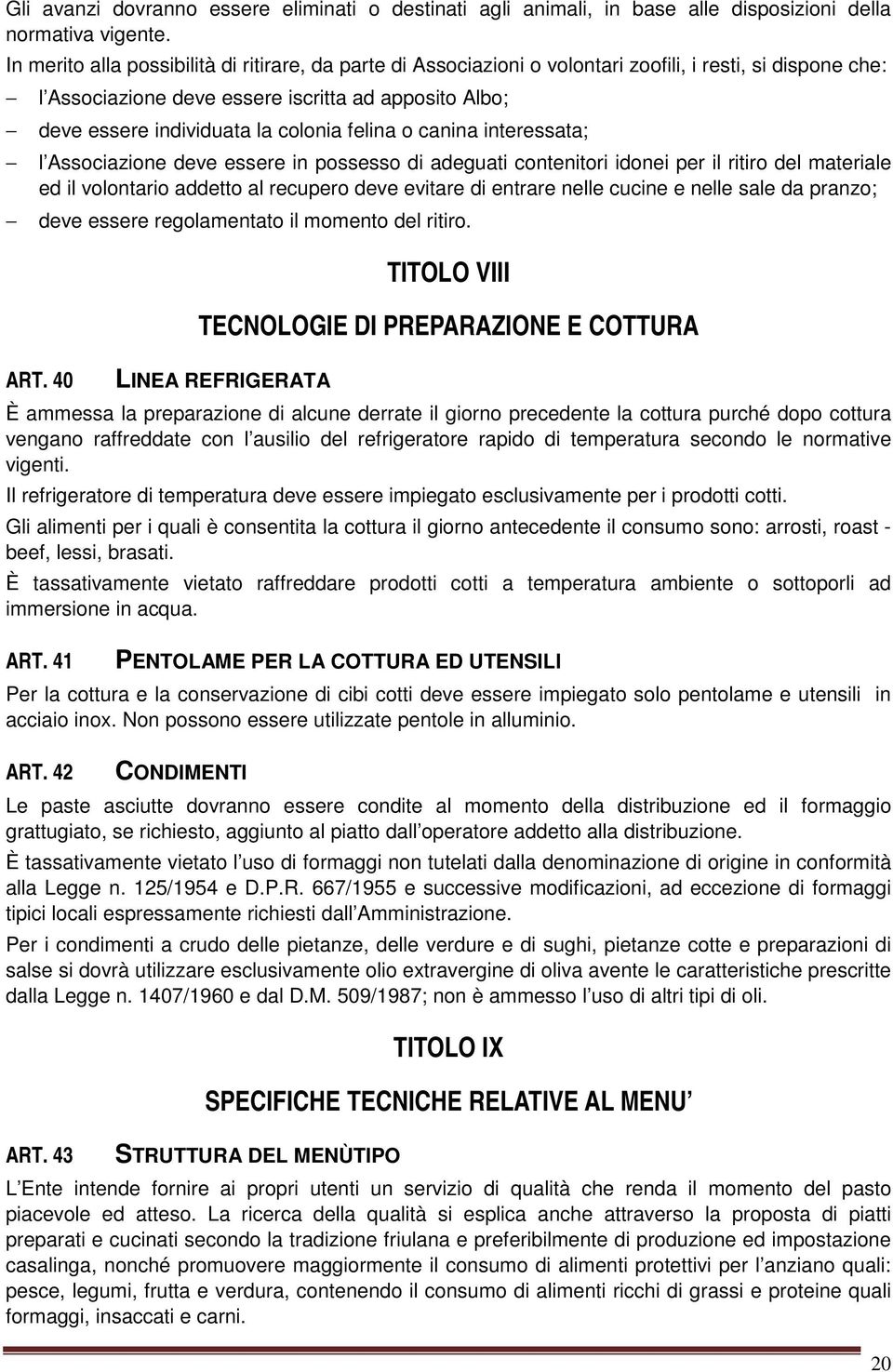 felina o canina interessata; l Associazione deve essere in possesso di adeguati contenitori idonei per il ritiro del materiale ed il volontario addetto al recupero deve evitare di entrare nelle