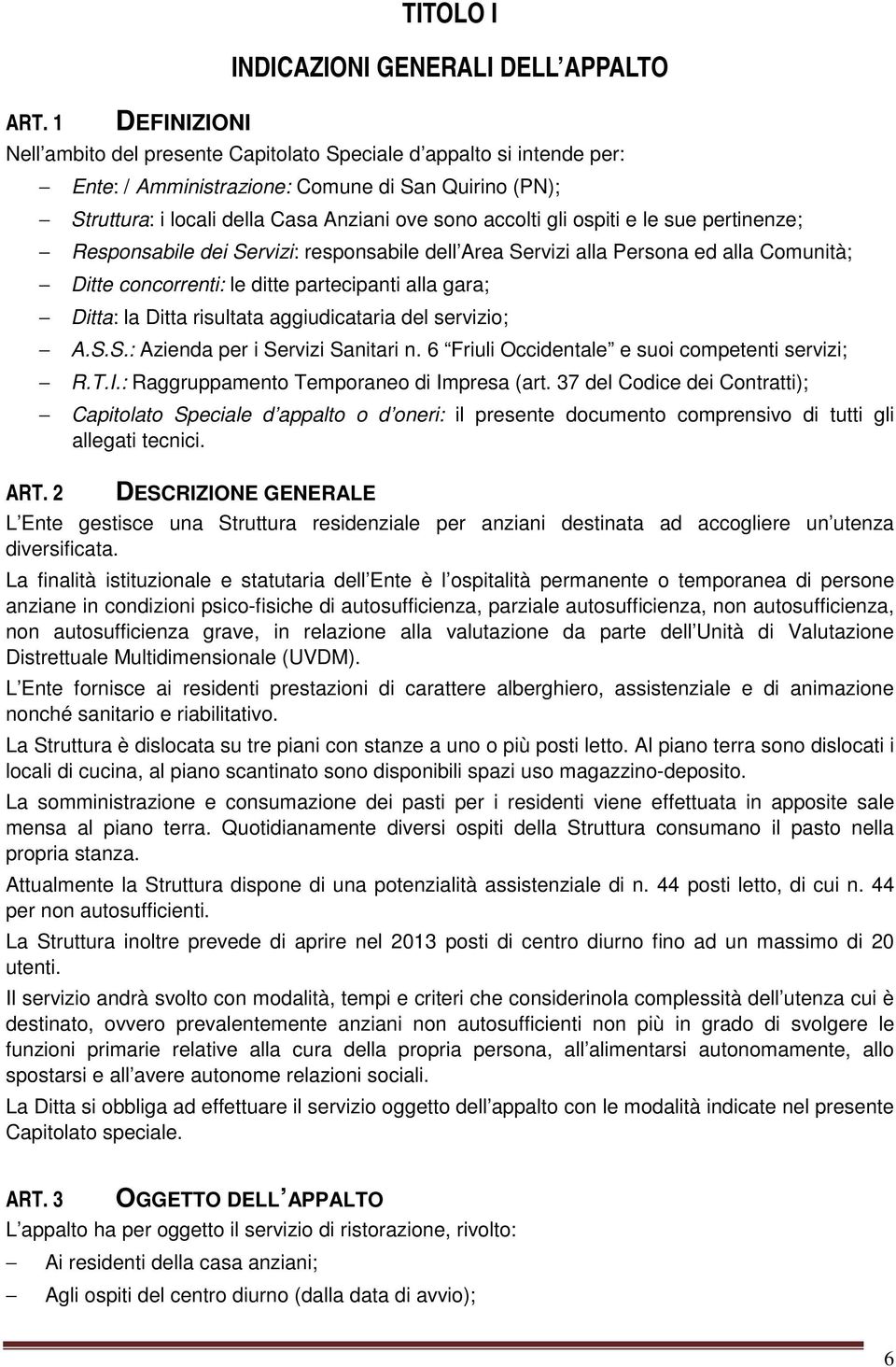 alla Persona ed alla Comunità; Ditte concorrenti: le ditte partecipanti alla gara; Ditta: la Ditta risultata aggiudicataria del servizio; A.S.S.: Azienda per i Servizi Sanitari n.