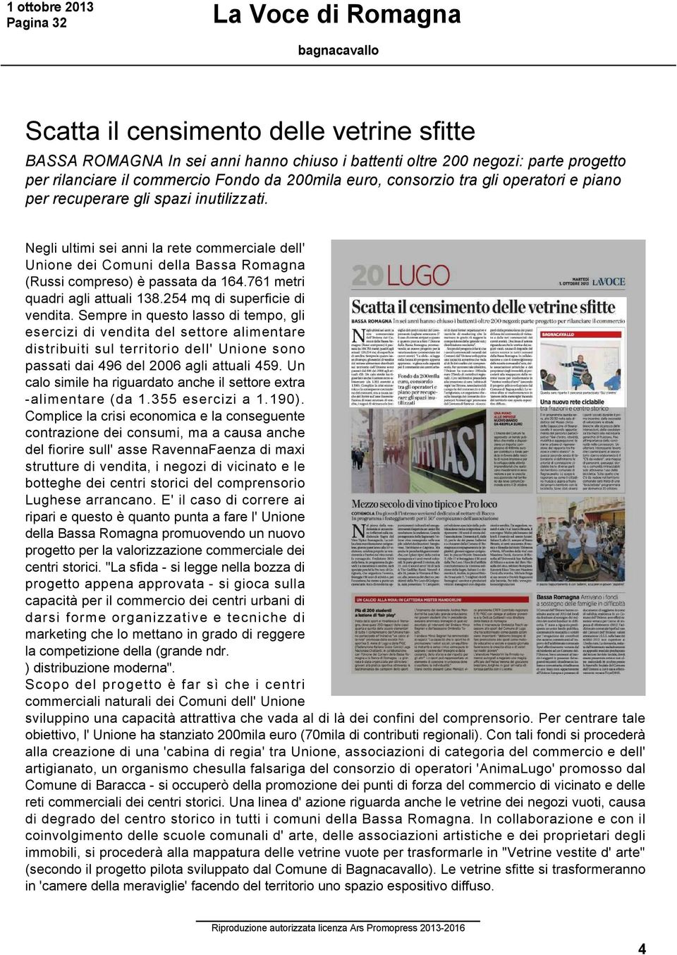 Negli ultimi sei anni la rete commerciale dell' Unione dei Comuni della Bassa Romagna (Russi compreso) è passata da 164.761 metri quadri agli attuali 138.254 mq di superficie di vendita.