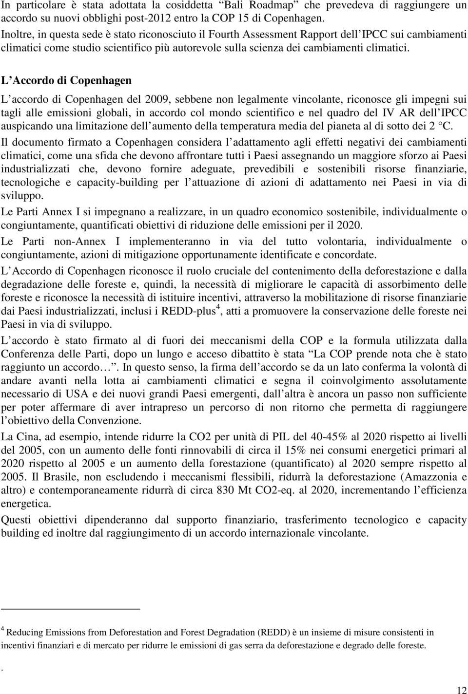 L Accordo di Copenhagen L accordo di Copenhagen del 2009, sebbene non legalmente vincolante, riconosce gli impegni sui tagli alle emissioni globali, in accordo col mondo scientifico e nel quadro del