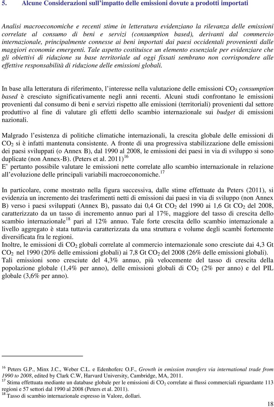 Tale aspetto costituisce un elemento essenziale per evidenziare che gli obiettivi di riduzione su base territoriale ad oggi fissati sembrano non corrispondere alle effettive responsabilità di