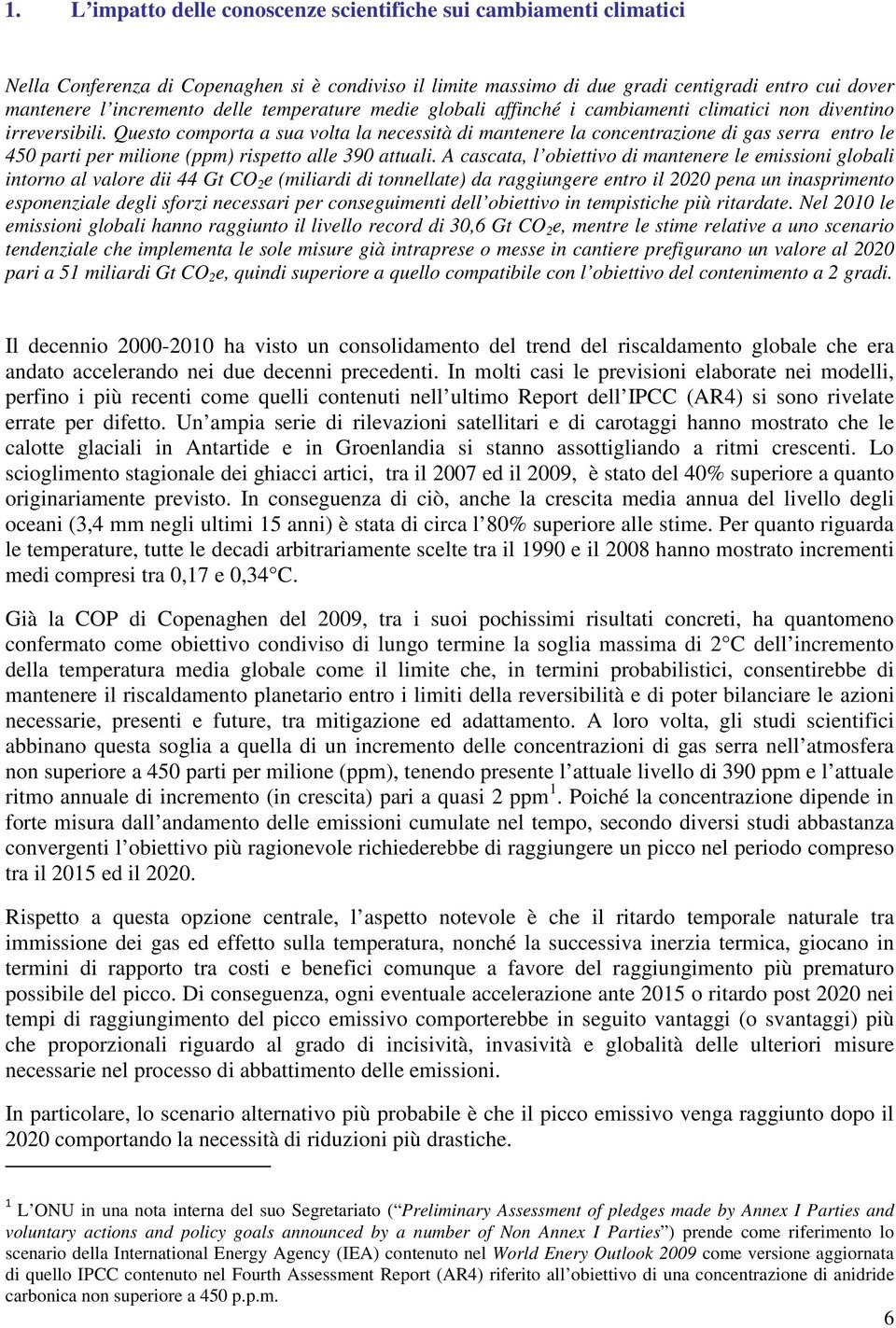 Questo comporta a sua volta la necessità di mantenere la concentrazione di gas serra entro le 450 parti per milione (ppm) rispetto alle 390 attuali.