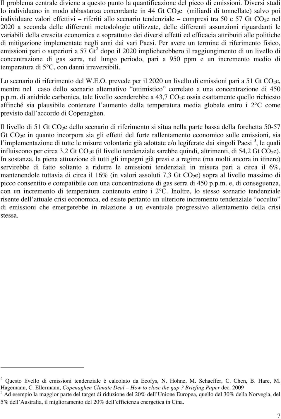 CO 2 e nel 2020 a seconda delle differenti metodologie utilizzate, delle differenti assunzioni riguardanti le variabili della crescita economica e soprattutto dei diversi effetti ed efficacia