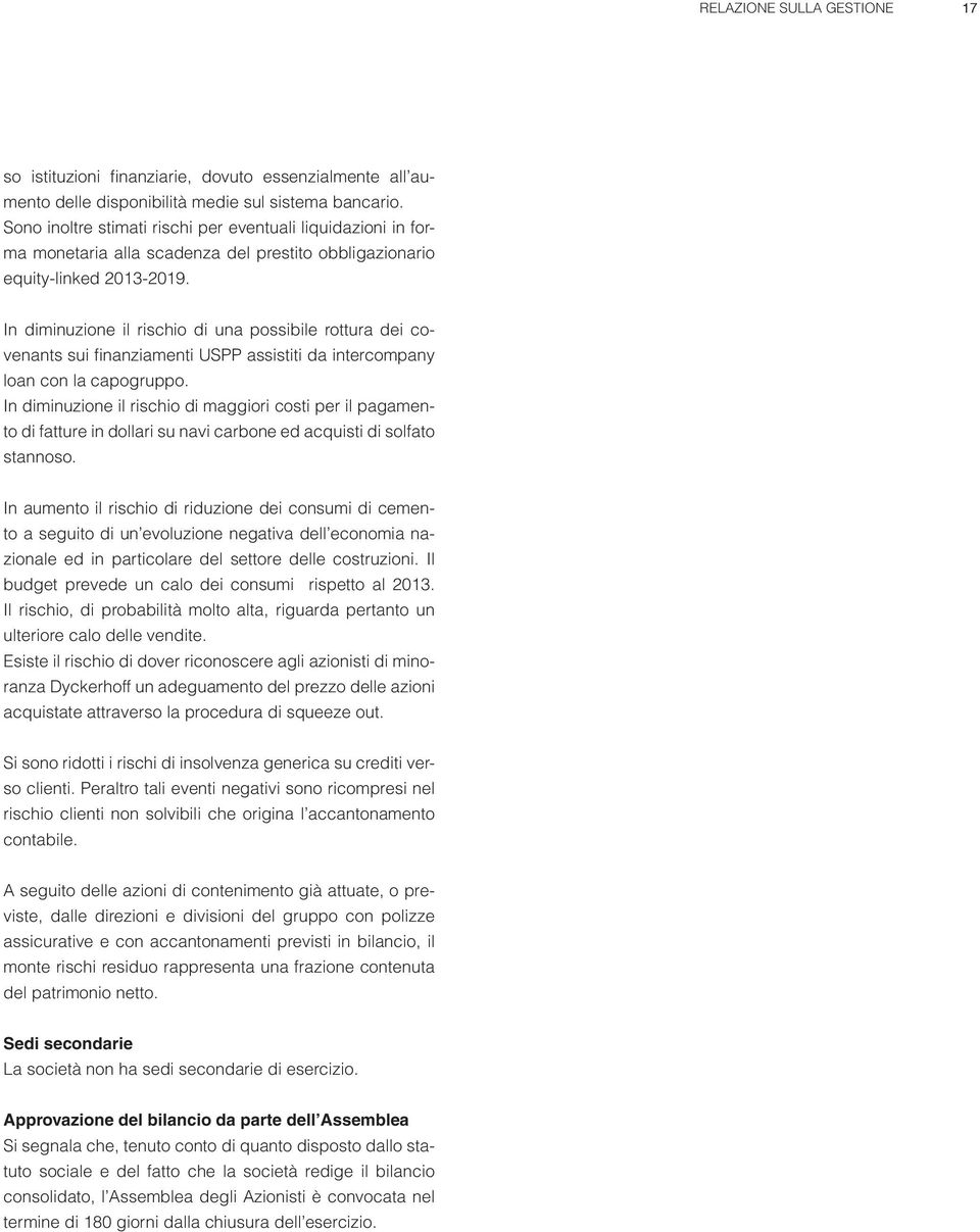 In diminuzione il rischio di una possibile rottura dei covenants sui finanziamenti USPP assistiti da intercompany loan con la capogruppo.