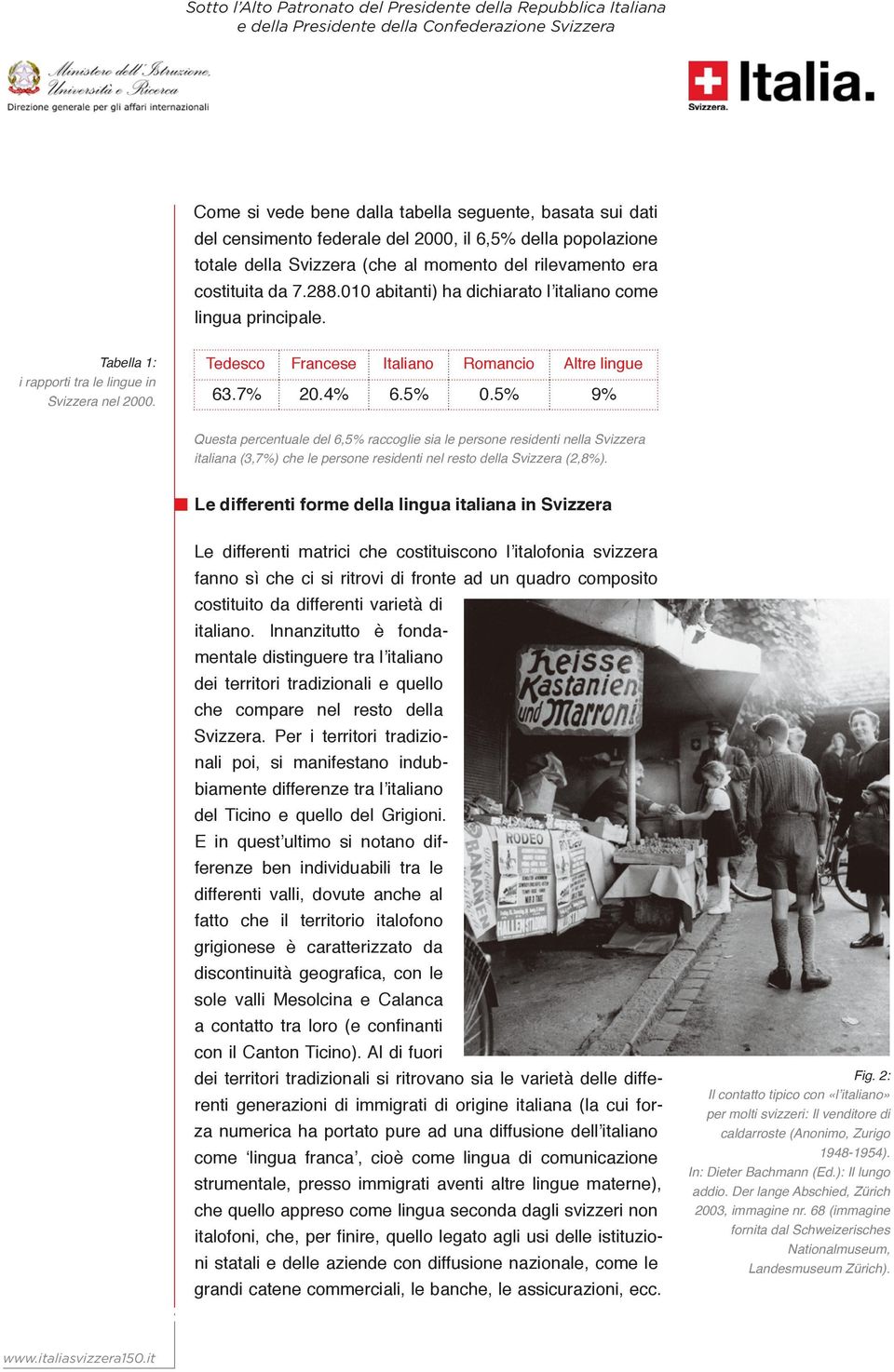 5% 9% Questa percentuale del 6,5% raccoglie sia le persone residenti nella Svizzera italiana (3,7%) che le persone residenti nel resto della Svizzera (2,8%).