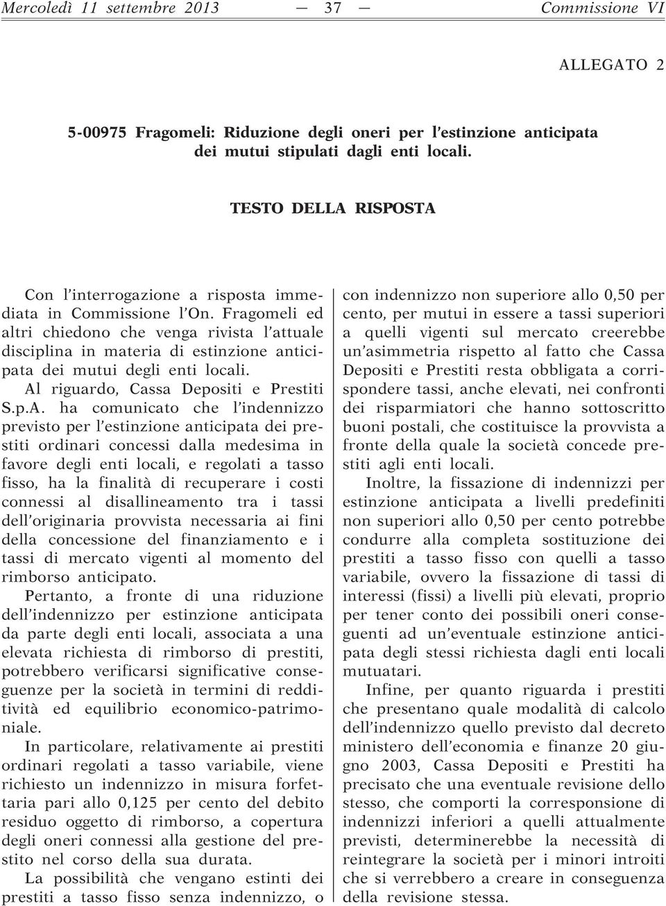 Fragomeli ed altri chiedono che venga rivista l attuale disciplina in materia di estinzione anticipata dei mutui degli enti locali. Al