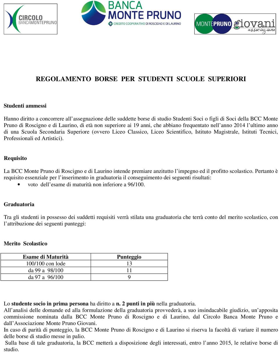 Magistrale, Istituti Tecnici, Professionali ed Artistici). Requisito La BCC Monte Pruno di Roscigno e di Laurino intende premiare anzitutto l impegno ed il profitto scolastico.