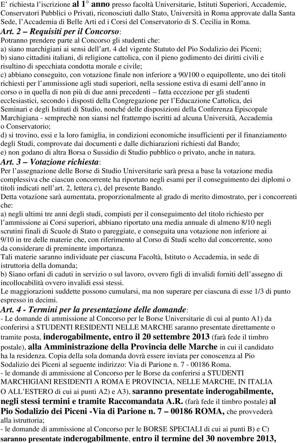 4 del vigente Statuto del Pio Sodalizio dei Piceni; b) siano cittadini italiani, di religione cattolica, con il pieno godimento dei diritti civili e risultino di specchiata condotta morale e civile;