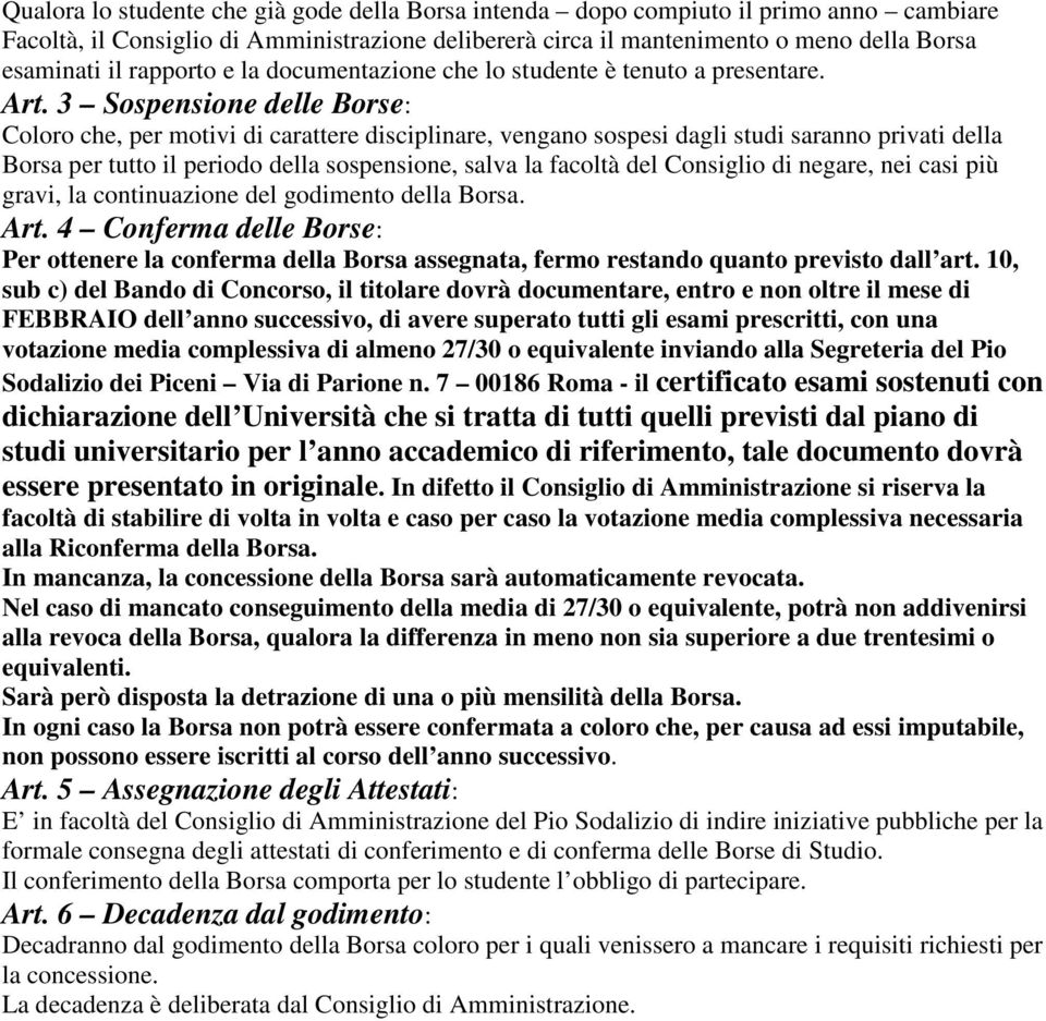 3 Sospensione delle Borse: Coloro che, per motivi di carattere disciplinare, vengano sospesi dagli studi saranno privati della Borsa per tutto il periodo della sospensione, salva la facoltà del