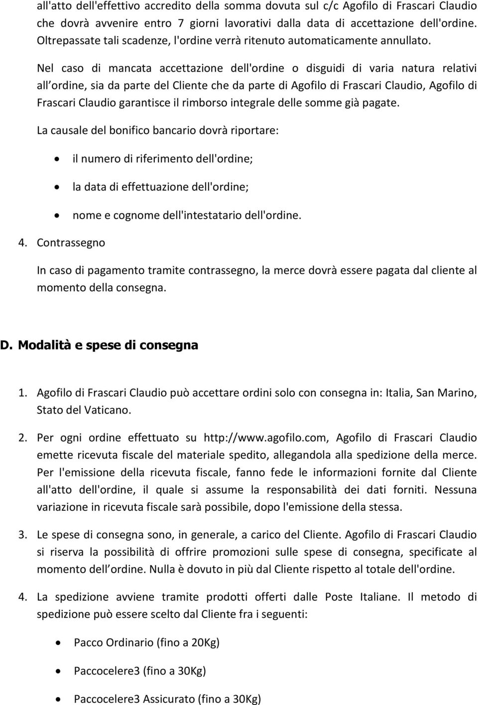 Nel caso di mancata accettazione dell'ordine o disguidi di varia natura relativi all ordine, sia da parte del Cliente che da parte di Agofilo di Frascari Claudio, Agofilo di Frascari Claudio