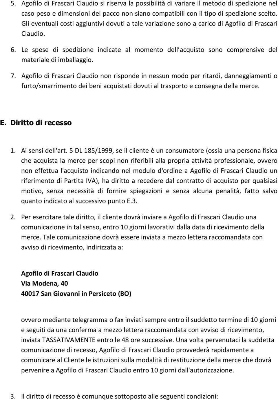 Le spese di spedizione indicate al momento dell acquisto sono comprensive del materiale di imballaggio. 7.