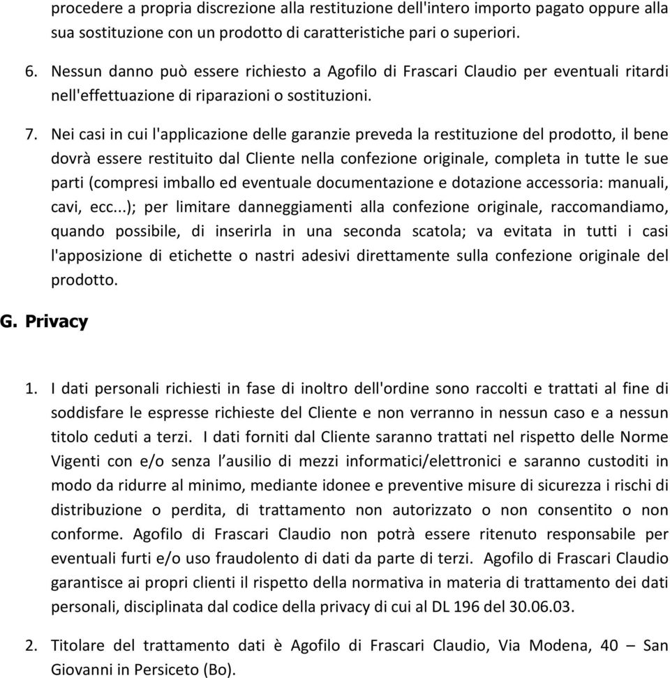 Nei casi in cui l'applicazione delle garanzie preveda la restituzione del prodotto, il bene dovrà essere restituito dal Cliente nella confezione originale, completa in tutte le sue parti (compresi