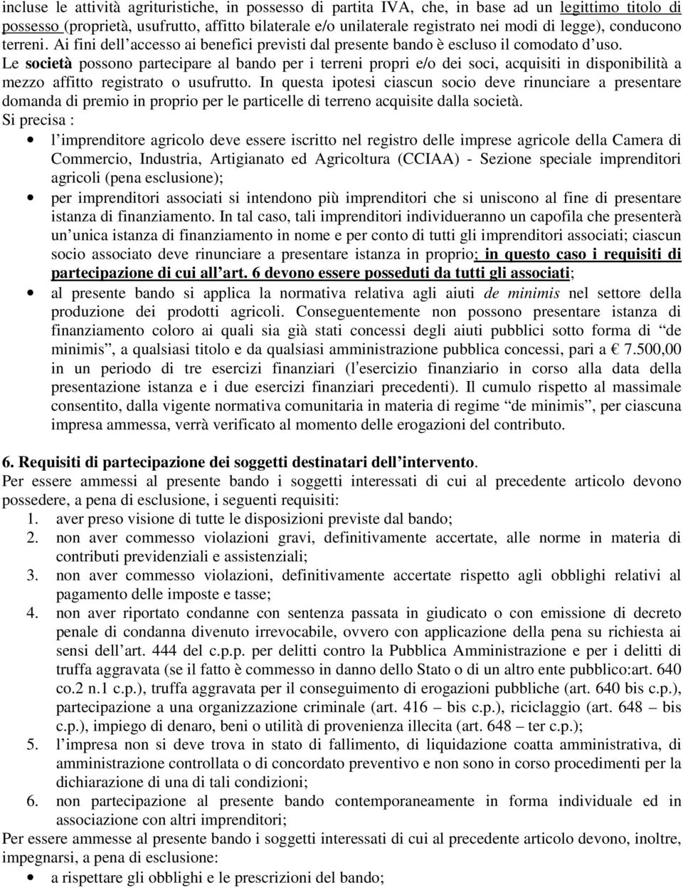 Le società possono partecipare al bando per i terreni propri e/o dei soci, acquisiti in disponibilità a mezzo affitto registrato o usufrutto.