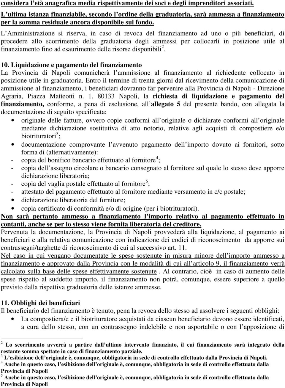 L Amministrazione si riserva, in caso di revoca del finanziamento ad uno o più beneficiari, di procedere allo scorrimento della graduatoria degli ammessi per collocarli in posizione utile al