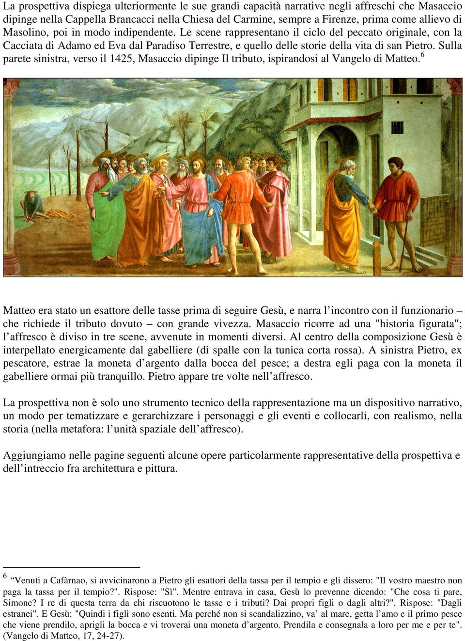 Sulla parete sinistra, verso il 1425, Masaccio dipinge Il tributo, ispirandosi al Vangelo di Matteo.