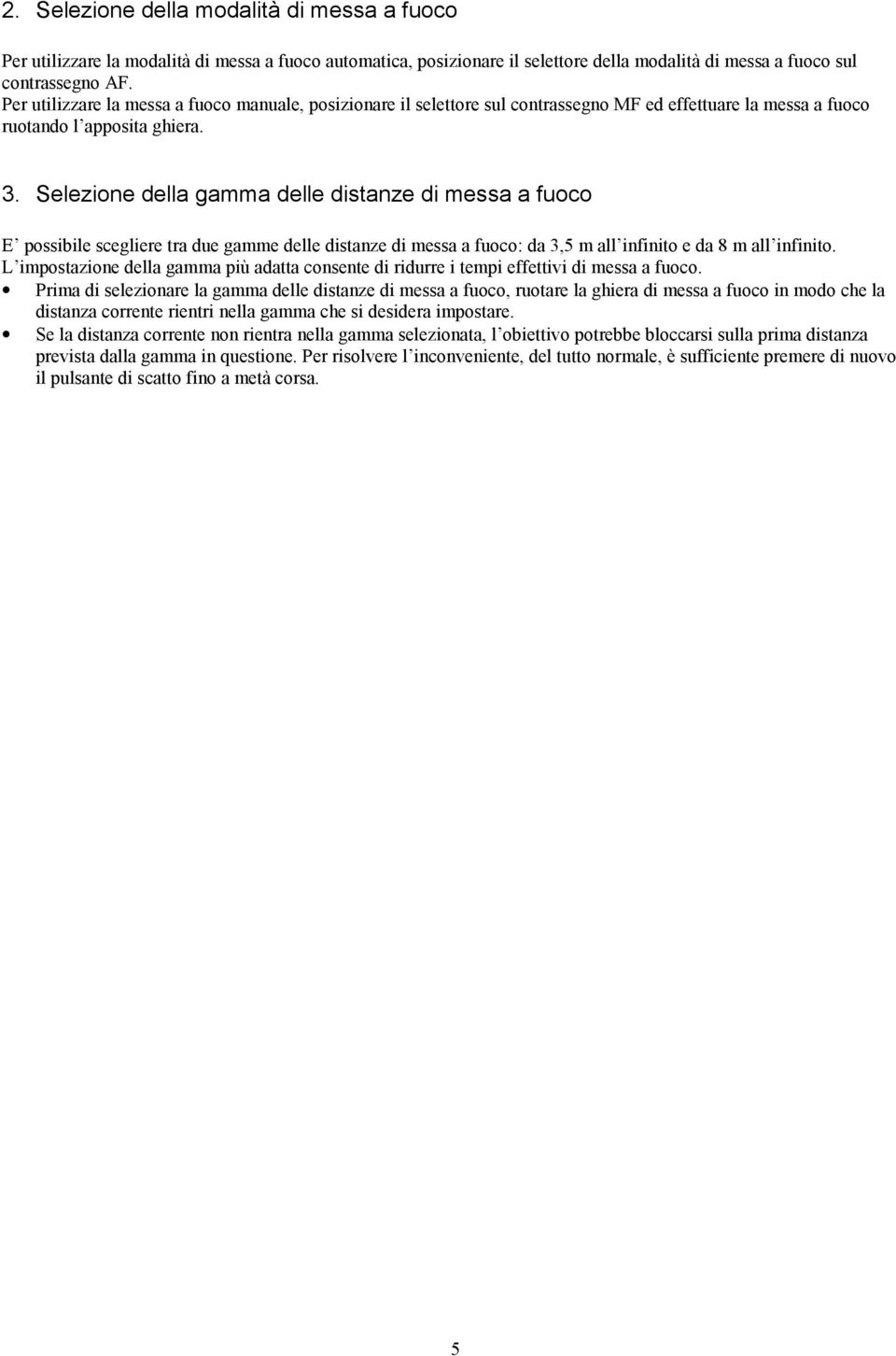 Selezione della gamma delle distanze di messa a fuoco E possibile scegliere tra due gamme delle distanze di messa a fuoco: da 3,5 m all infinito e da 8 m all infinito.