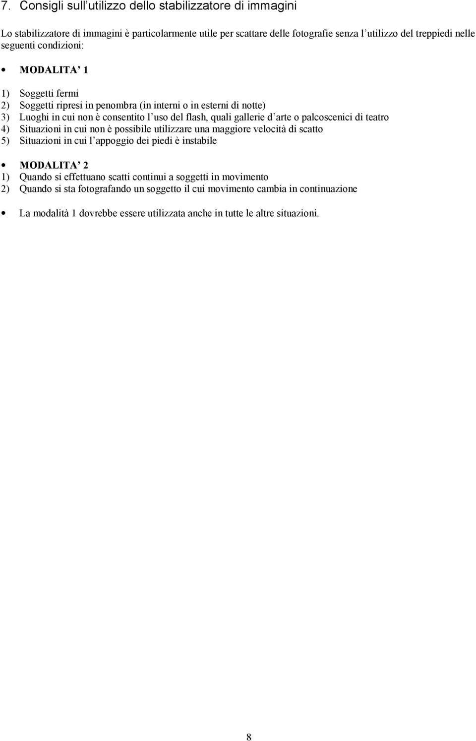 palcoscenici di teatro 4) Situazioni in cui non è possibile utilizzare una maggiore velocità di scatto 5) Situazioni in cui l appoggio dei piedi è instabile MODALITA 2 1) Quando si effettuano