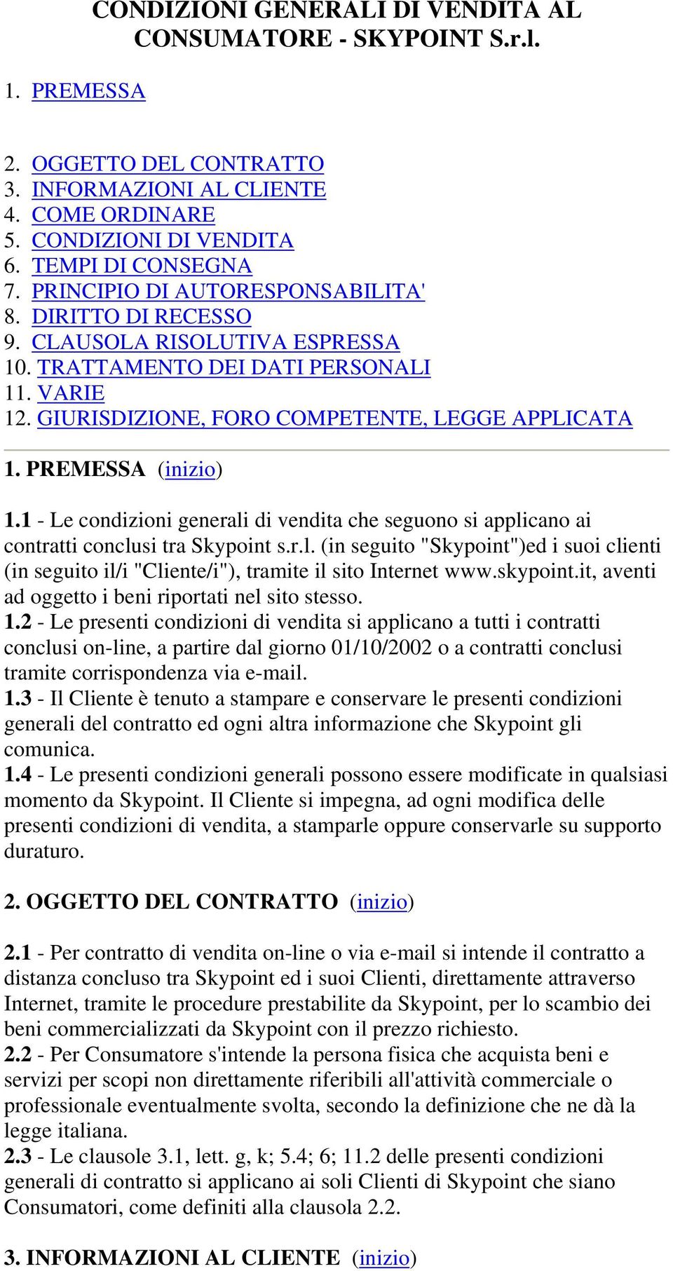 PREMESSA (inizio) 1.1 - Le condizioni generali di vendita che seguono si applicano ai contratti conclusi tra Skypoint s.r.l. (in seguito "Skypoint")ed i suoi clienti (in seguito il/i "Cliente/i"), tramite il sito Internet www.