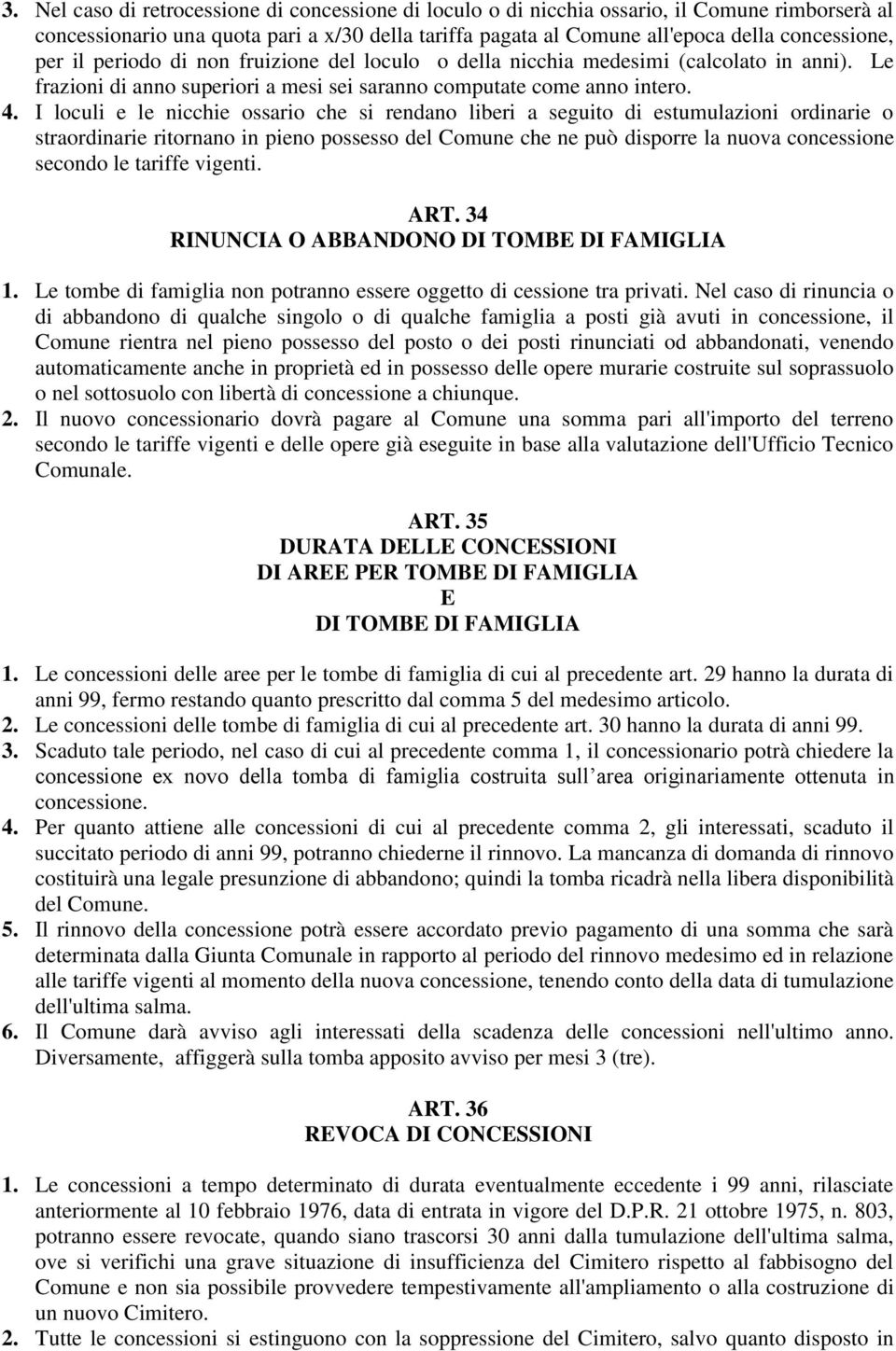 I loculi e le nicchie ossario che si rendano liberi a seguito di estumulazioni ordinarie o straordinarie ritornano in pieno possesso del Comune che ne può disporre la nuova concessione secondo le