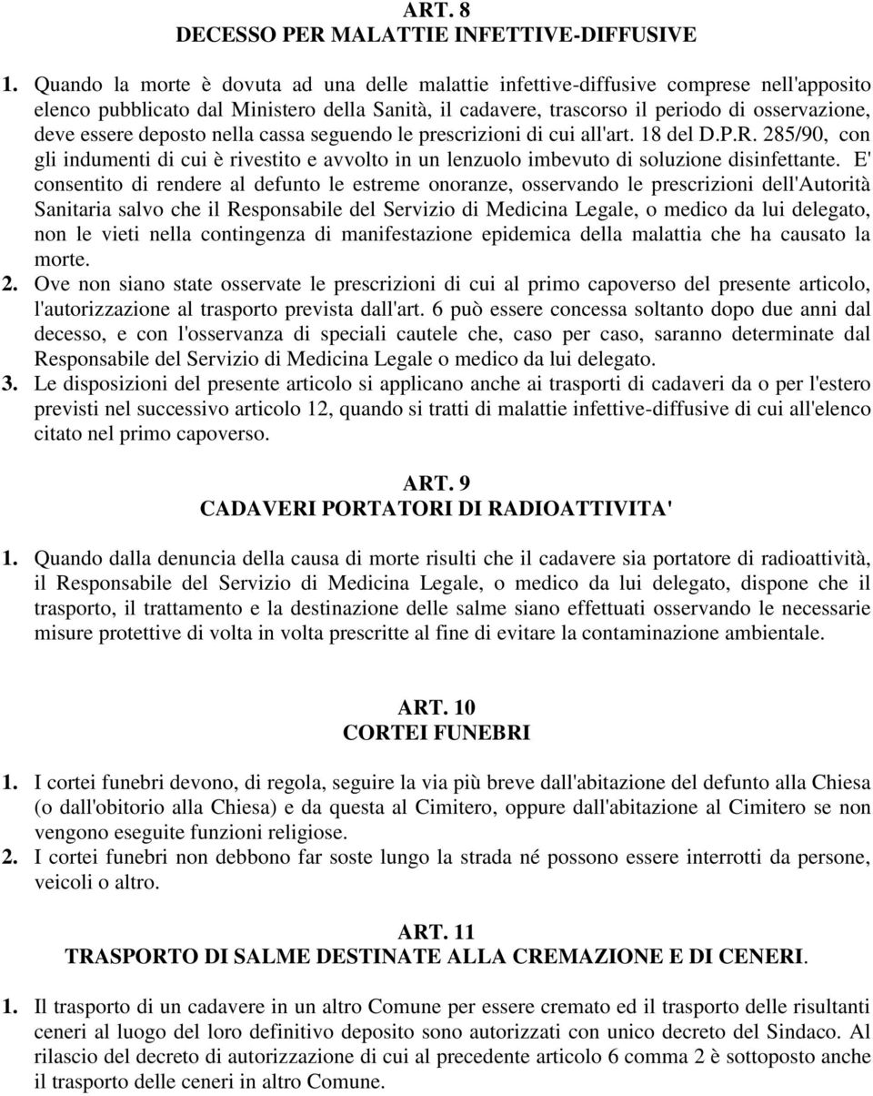 deposto nella cassa seguendo le prescrizioni di cui all'art. 18 del D.P.R. 285/90, con gli indumenti di cui è rivestito e avvolto in un lenzuolo imbevuto di soluzione disinfettante.