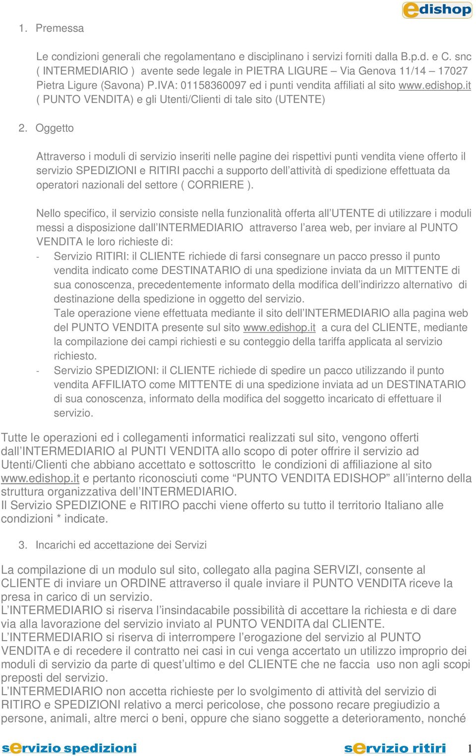 it ( PUNTO VENDITA) e gli Utenti/Clienti di tale sito (UTENTE) 2.