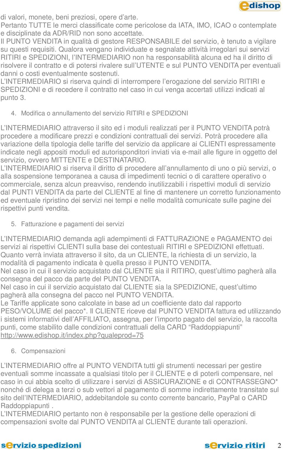 Qualora vengano individuate e segnalate attività irregolari sui servizi RITIRI e SPEDIZIONI, l INTERMEDIARIO non ha responsabilità alcuna ed ha il diritto di risolvere il contratto e di potersi