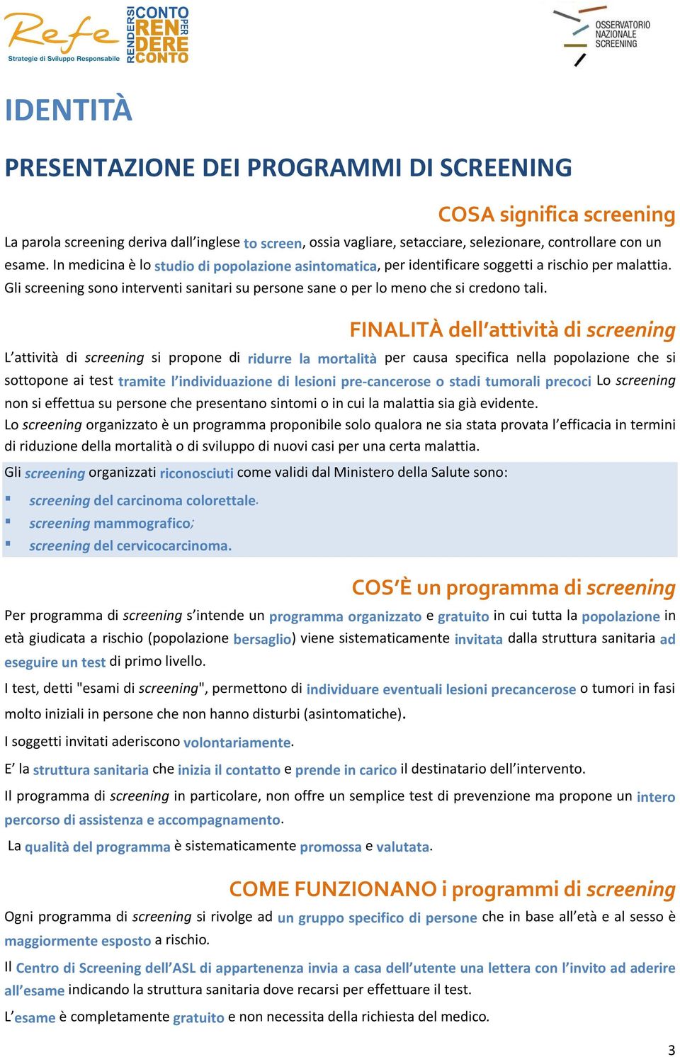 FINALITÀ dell attività di screening L attività di screening si propone di ridurre la mortalità per causa specifica nella popolazione che si sottopone ai test tramite l individuazione di lesioni